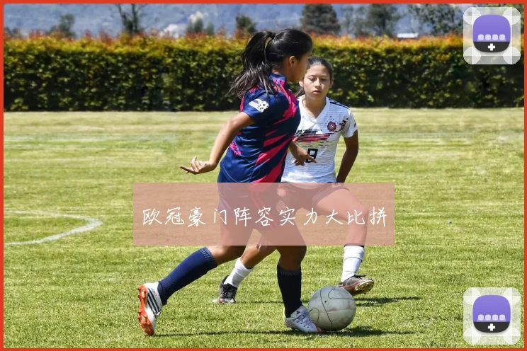 欧冠豪门阵容实力大比拼 - UED国际