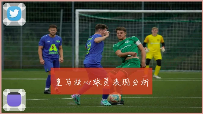 皇马核心球员表现分析